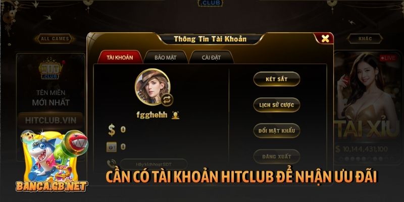 Khuyến mãi Hitclub mới nhất - Các ưu đãi vàng phải nhận ngay 6 Cần có tài khoản Hitclub để nhận ưu đãi