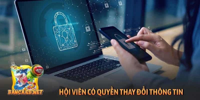Chính sách bảo mật 12 Hội viên có quyền thay đổi thông tin